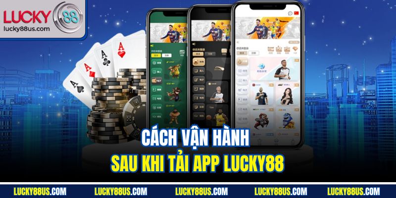 Cách vận hành sau khi tải app Lucky88