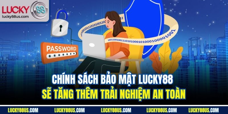 Chính sách bảo mật Lucky88 sẽ tăng thêm trải nghiệm an toàn