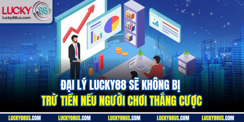 Đại lý Lucky88 sẽ không bị trừ tiền nếu người chơi thắng cược