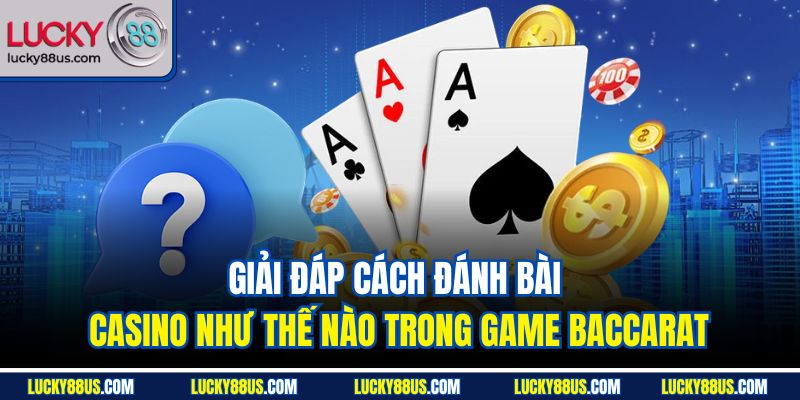 Giải đáp cách đánh bài casino như thế nào trong game Baccarat