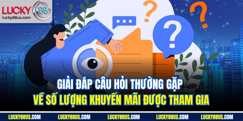 Giải đáp câu hỏi thường gặp về số lượng khuyến mãi được tham gia