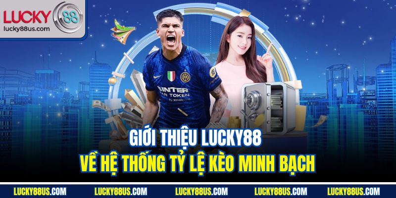 Giới thiệu Lucky88 về hệ thống tỷ lệ kèo minh bạch
