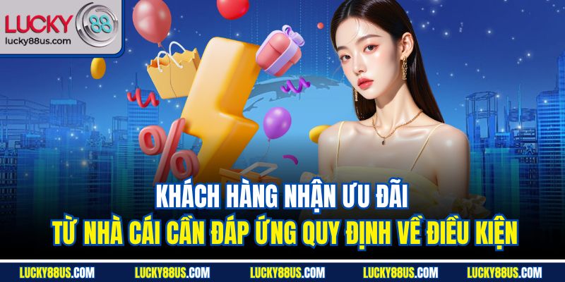 Khách hàng nhận ưu đãi từ nhà cái cần đáp ứng quy định về điều kiện
