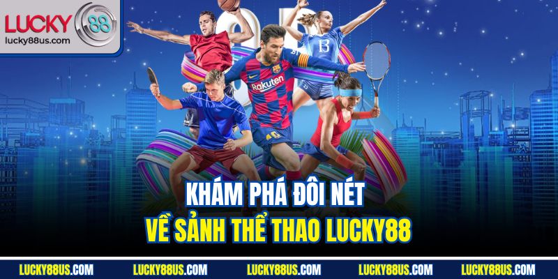 Khám phá đôi nét về sảnh thể thao Lucky88