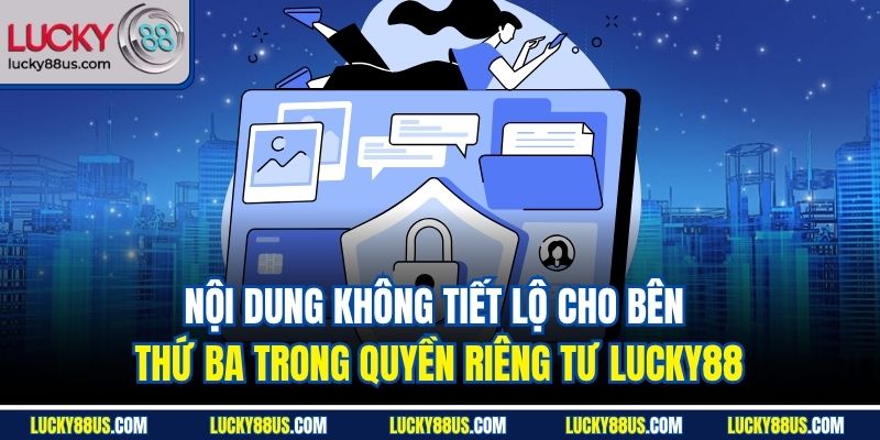 Nội dung không tiết lộ cho bên thứ ba trong quyền riêng tư Lucky88