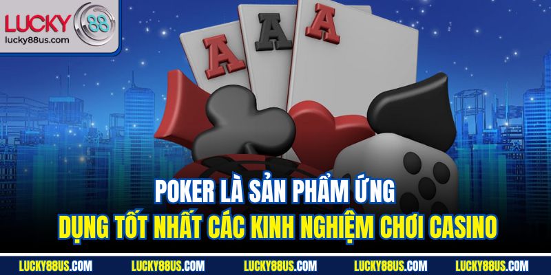 Poker là sản phẩm ứng dụng tốt nhất các kinh nghiệm chơi casino