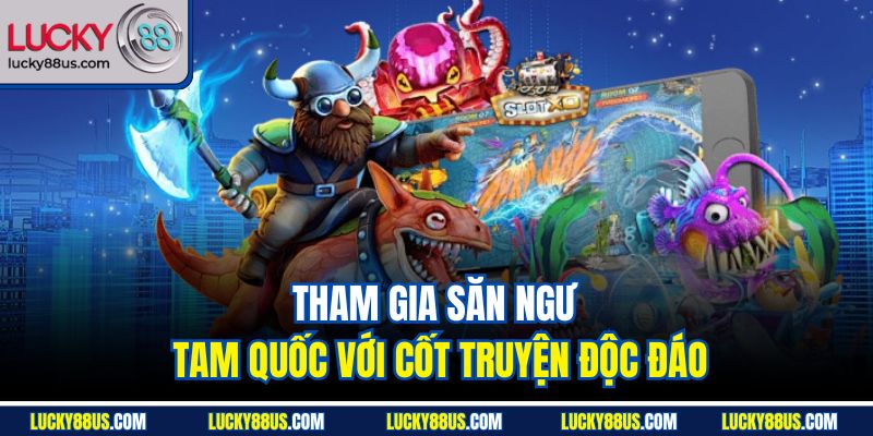 Tham gia săn ngư Tam Quốc với cốt truyện độc đáo