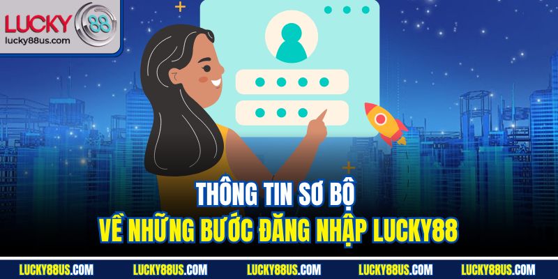 Thông tin sơ bộ về những bước đăng nhập Lucky88