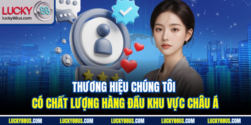 Thương hiệu chúng tôi có chất lượng hàng đầu khu vực châu Á