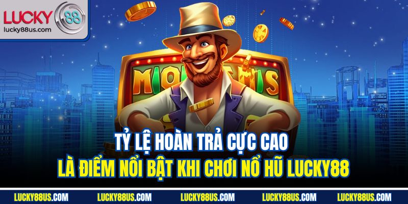 Tỷ lệ hoàn trả cực cao là điểm nổi bật khi chơi nổ hũ Lucky88
