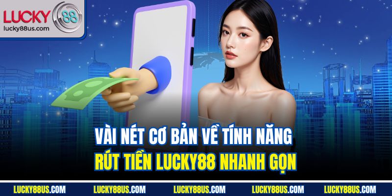 Vài nét cơ bản về tính năng rút tiền Lucky88 nhanh gọn